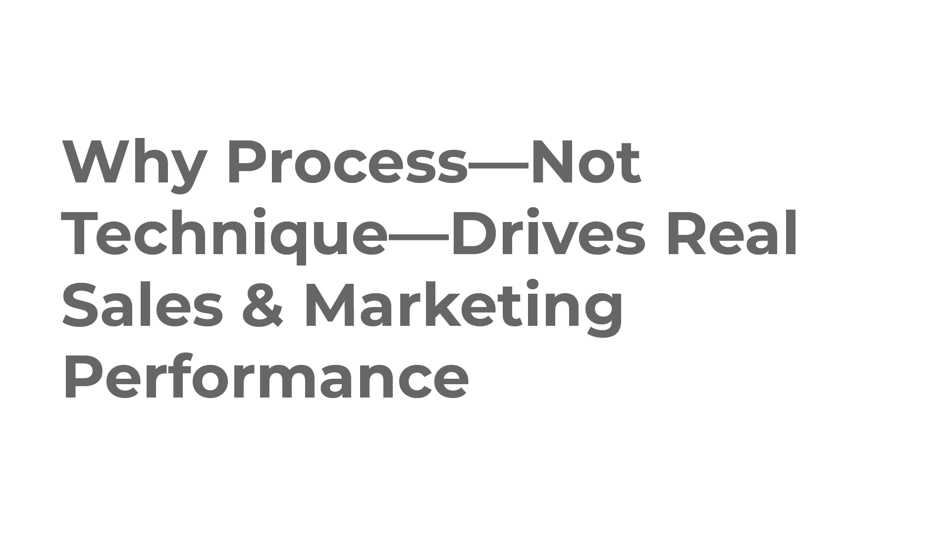 Why process, not technique, drives real sales and marketing performance